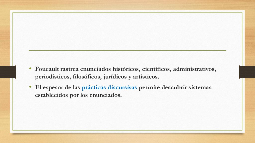 Foucault rastrea enunciados históricos, científicos, administrativos, periodísticos, filosóficos, jurídicos y artísticos.