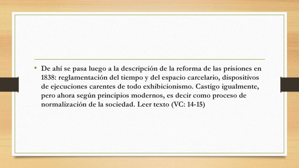 De ahí se pasa luego a la descripción de la reforma de las prisiones en 1838: reglamentación del tiempo y del espacio carcelario, dispositivos de ejecuciones carentes de todo exhibicionismo.