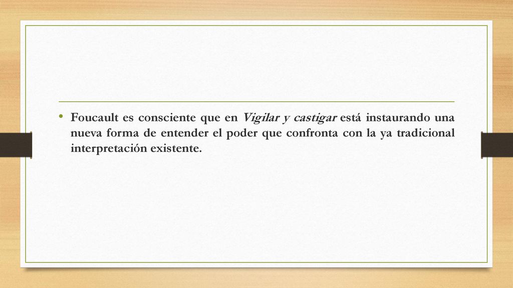Foucault es consciente que en Vigilar y castigar está instaurando una nueva forma de entender el poder que confronta con la ya tradicional interpretación existente.