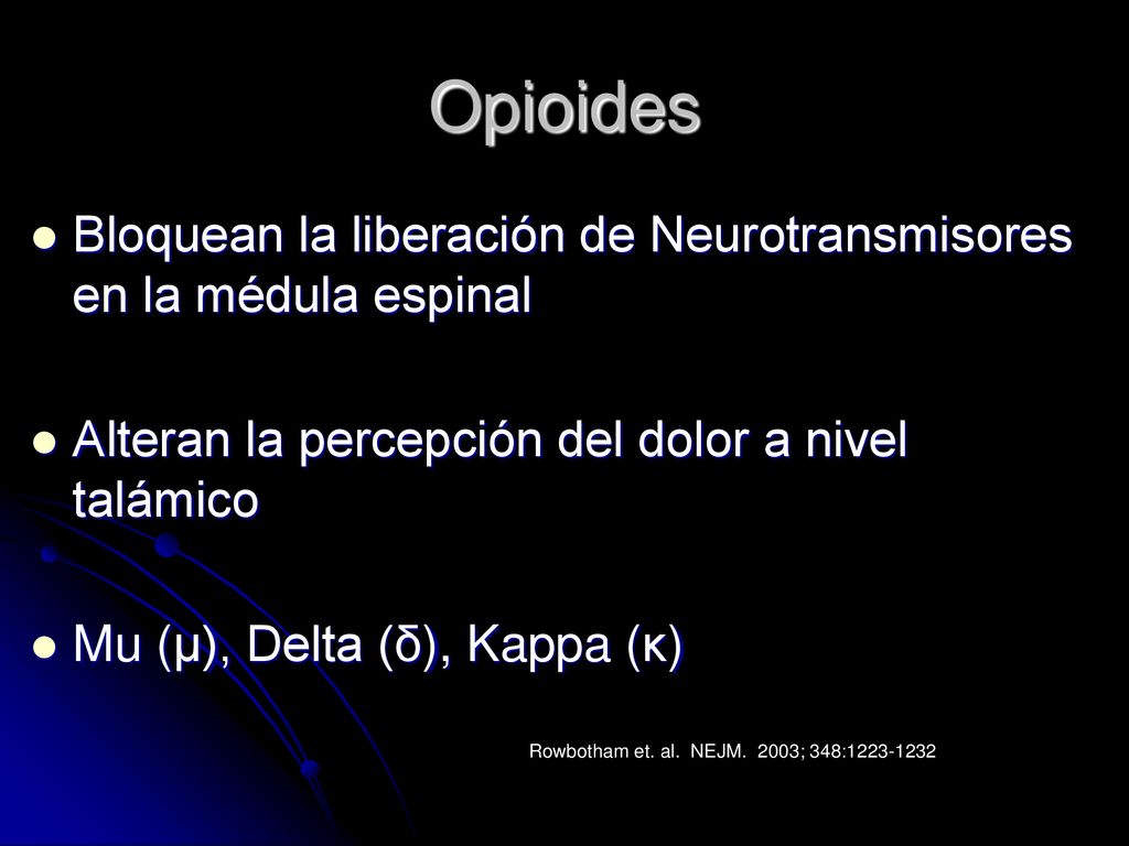 Opioides Bloquean la liberación de Neurotransmisores en la médula espinal. Alteran la percepción del dolor a nivel talámico.