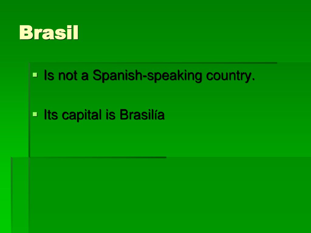 Brasil Is not a Spanish-speaking country. Its capital is Brasilía