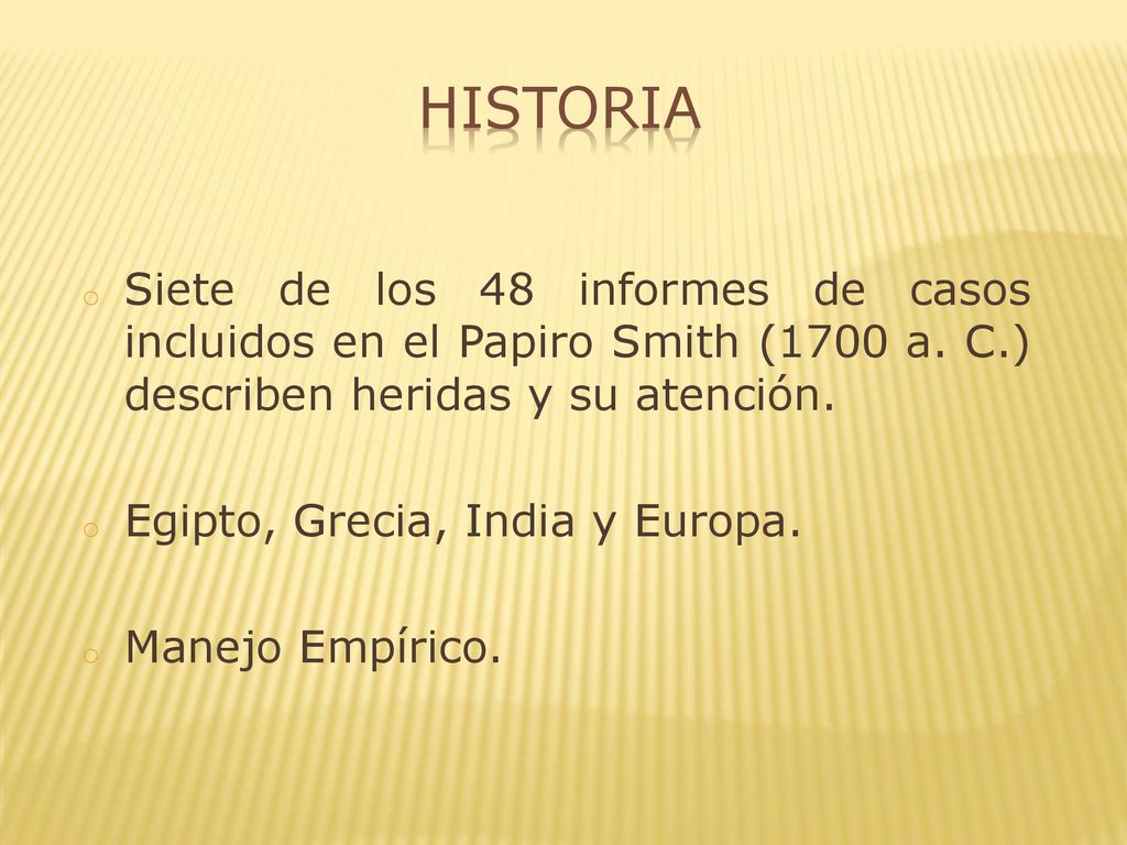 Historia Siete de los 48 informes de casos incluidos en el Papiro Smith (1700 a. C.) describen heridas y su atención.