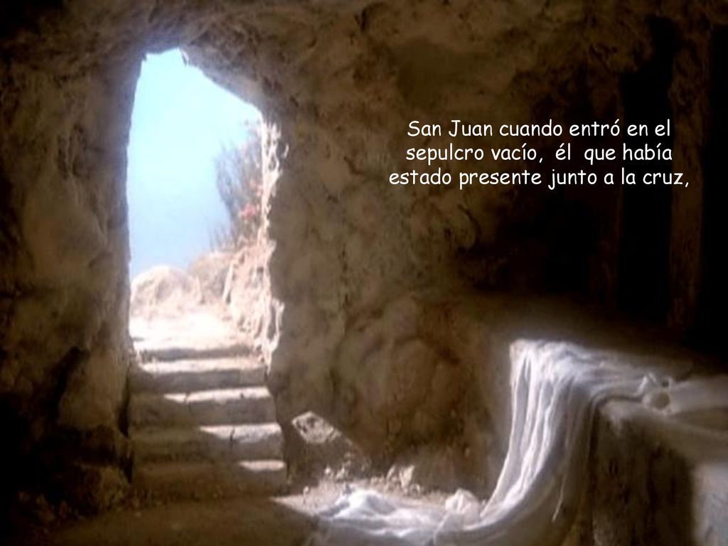 San Juan cuando entró en el sepulcro vacío, él que había estado presente junto a la cruz,