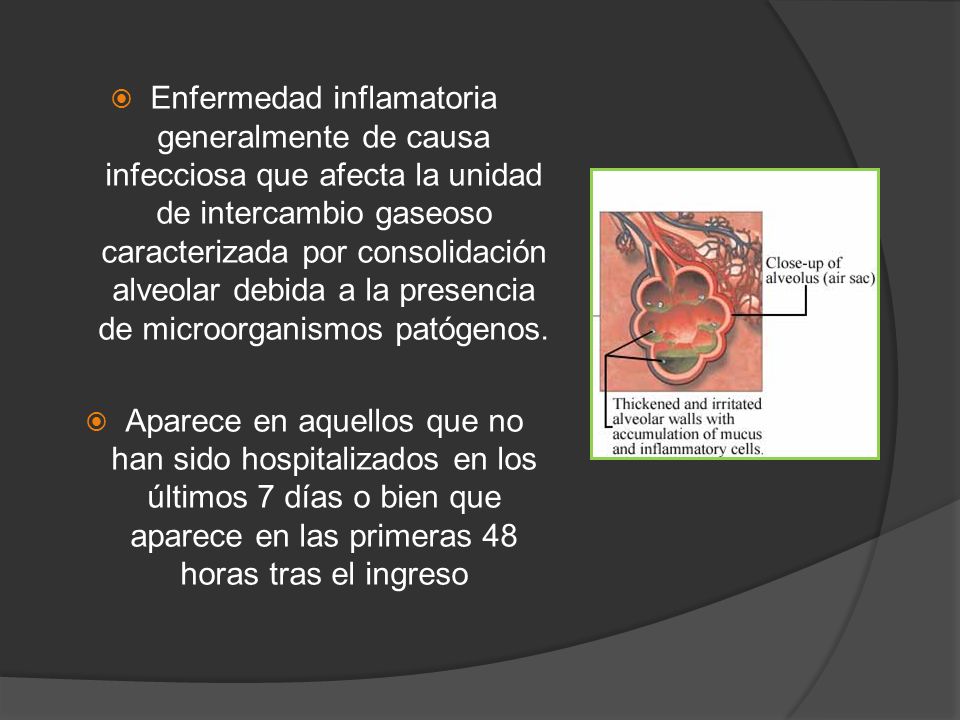 Enfermedad inflamatoria generalmente de causa infecciosa que afecta la unidad de intercambio gaseoso caracterizada por consolidación alveolar debida a la presencia de microorganismos patógenos.