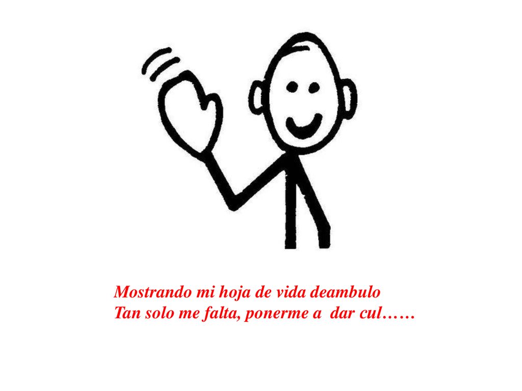 Mostrando mi hoja de vida deambulo Tan solo me falta, ponerme a dar cul……