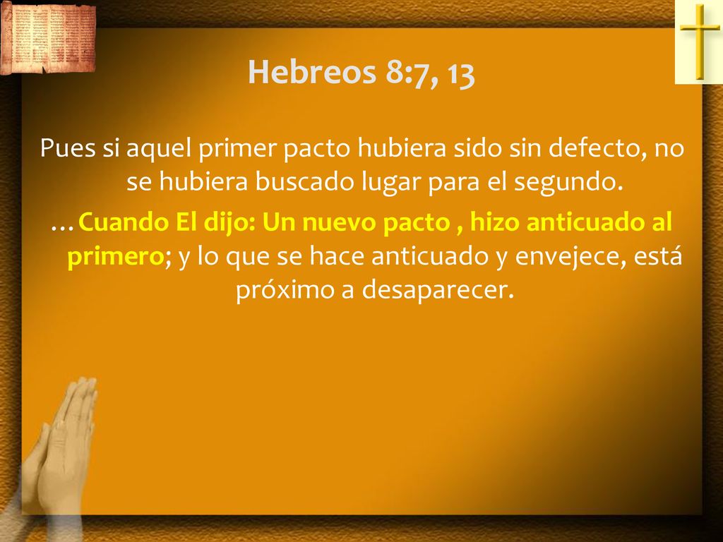 Hebreos 8:7, 13 Pues si aquel primer pacto hubiera sido sin defecto, no se hubiera buscado lugar para el segundo.