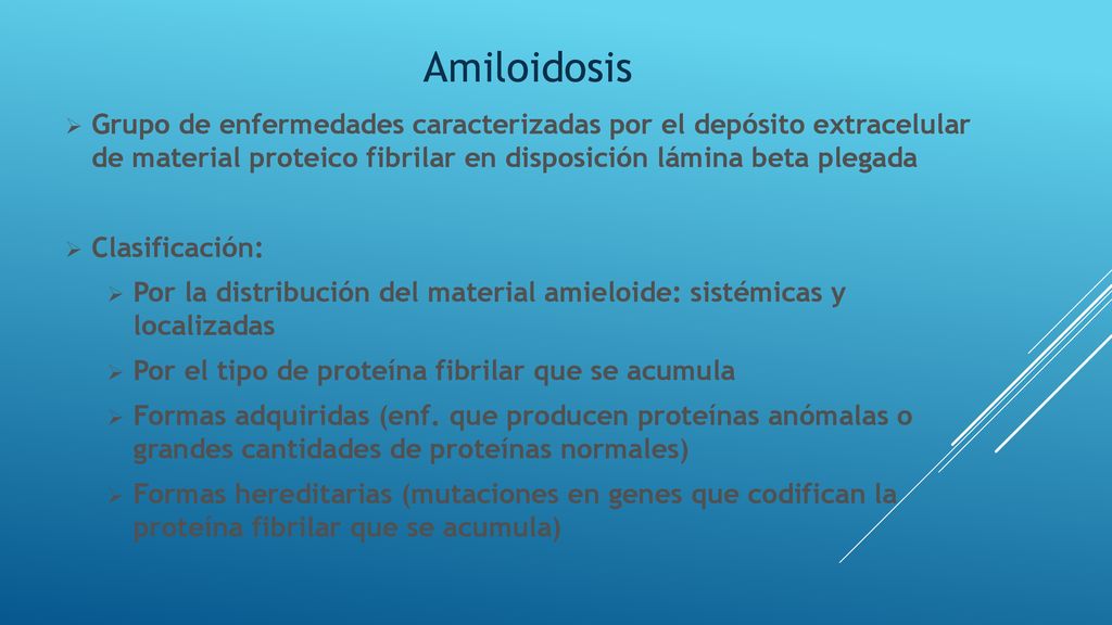Amiloidosis Grupo de enfermedades caracterizadas por el depósito extracelular de material proteico fibrilar en disposición lámina beta plegada.