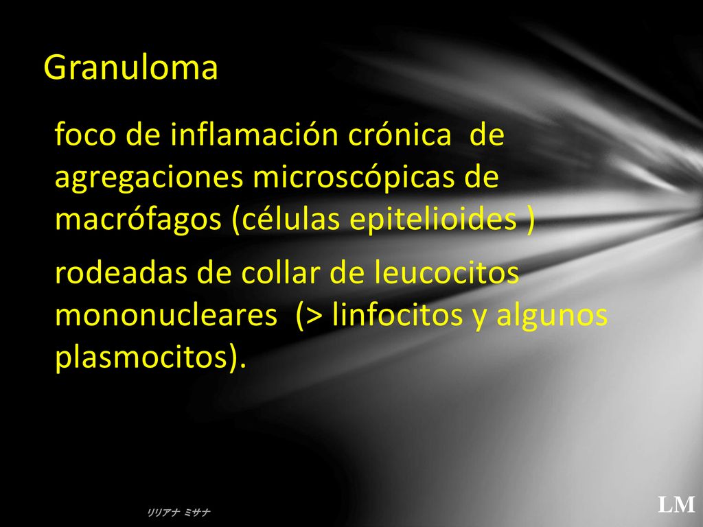 Granuloma foco de inflamación crónica de agregaciones microscópicas de macrófagos (células epitelioides )