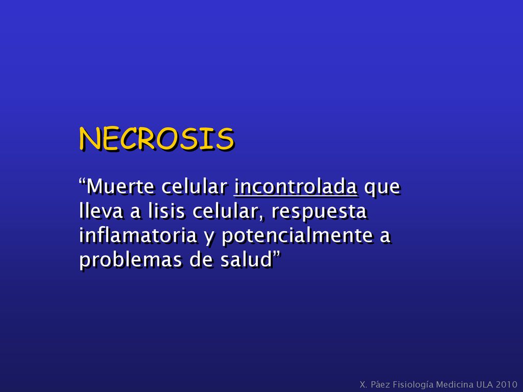 NECROSIS Muerte celular incontrolada que lleva a lisis celular, respuesta inflamatoria y potencialmente a problemas de salud