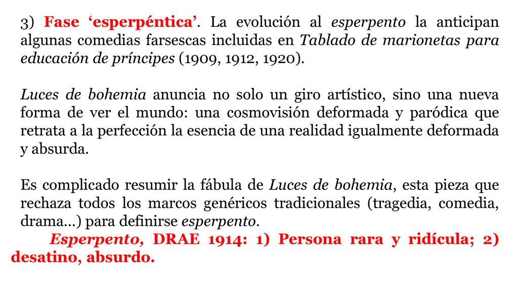 3) Fase ‘esperpéntica’. La evolución al esperpento la anticipan algunas comedias farsescas incluidas en Tablado de marionetas para educación de príncipes (1909, 1912, 1920).