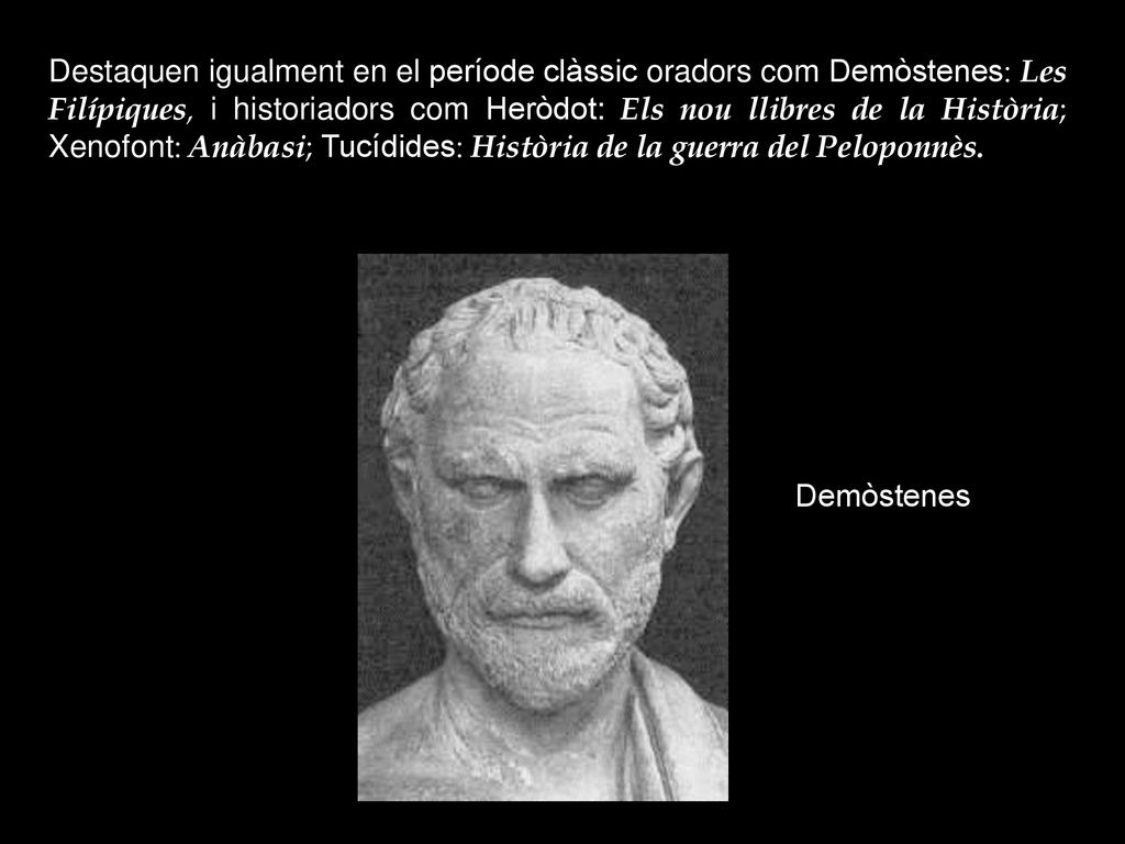 Destaquen igualment en el període clàssic oradors com Demòstenes: Les Filípiques, i historiadors com Heròdot: Els nou llibres de la Història; Xenofont: Anàbasi; Tucídides: Història de la guerra del Peloponnès.