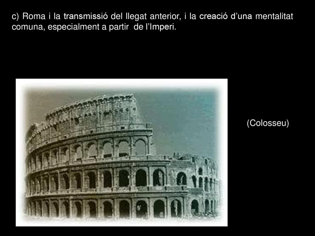 c) Roma i la transmissió del llegat anterior, i la creació d’una mentalitat comuna, especialment a partir de l’Imperi.