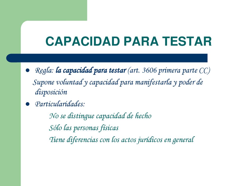 CAPACIDAD PARA TESTAR Regla: la capacidad para testar (art primera parte CC)