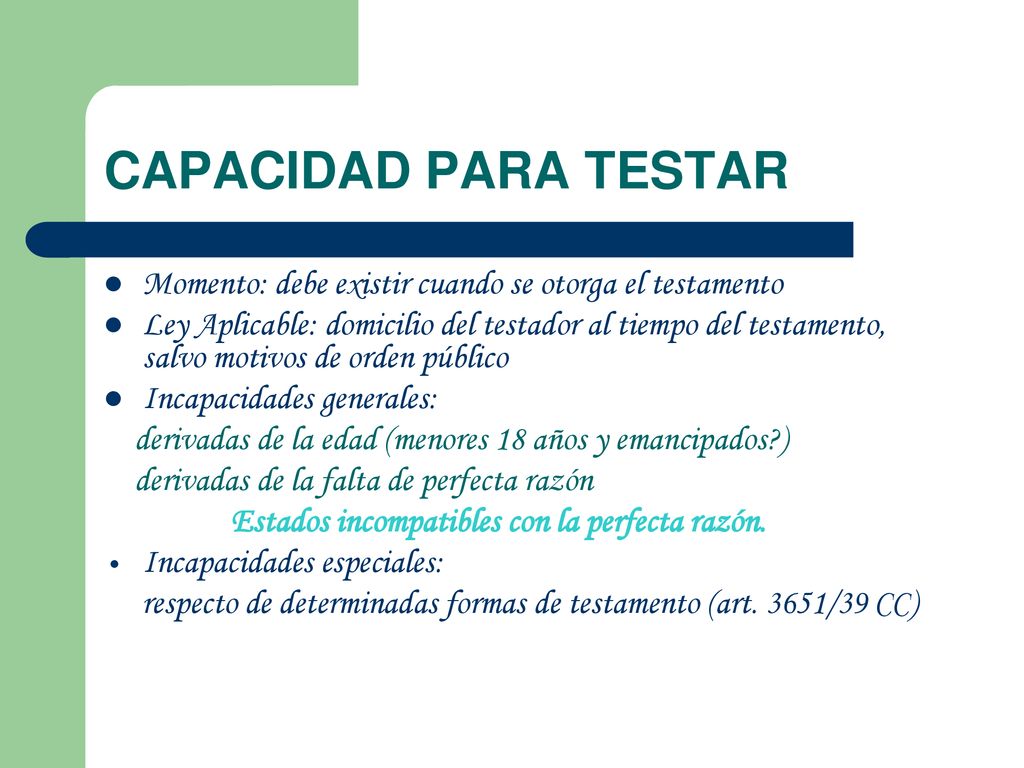 CAPACIDAD PARA TESTAR Momento: debe existir cuando se otorga el testamento.
