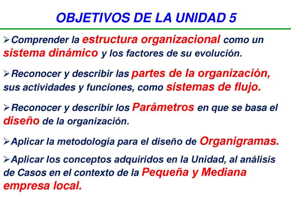 OBJETIVOS DE LA UNIDAD 5 Comprender la estructura organizacional como un sistema dinámico y los factores de su evolución.