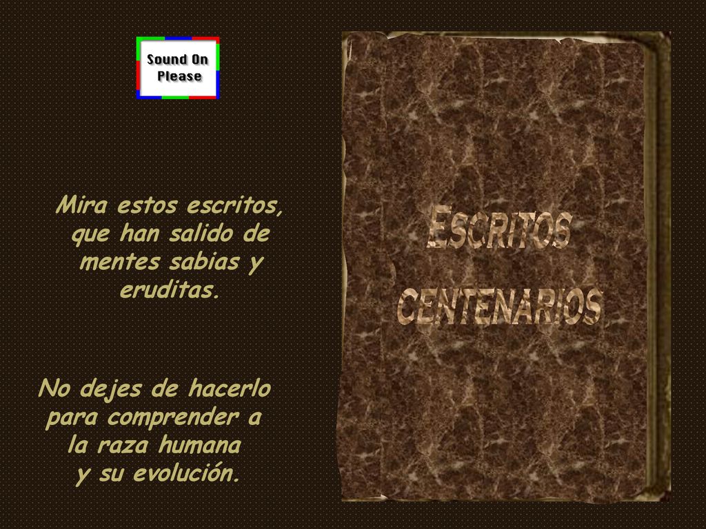Mira estos escritos, que han salido de mentes sabias y eruditas.