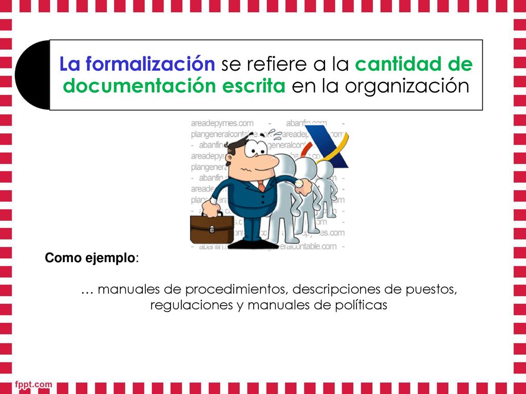 La formalización se refiere a la cantidad de documentación escrita en la organización
