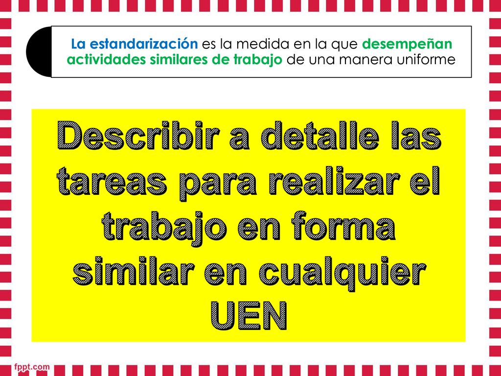 La estandarización es la medida en la que desempeñan actividades similares de trabajo de una manera uniforme