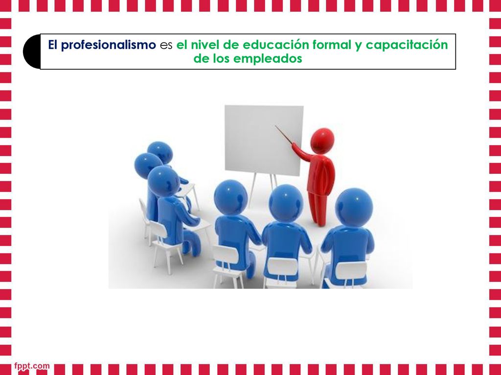 El profesionalismo es el nivel de educación formal y capacitación de los empleados
