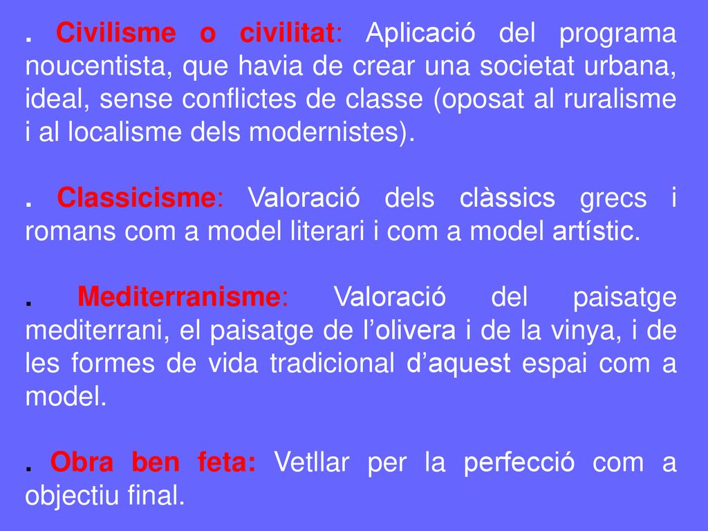 . Civilisme o civilitat: Aplicació del programa noucentista, que havia de crear una societat urbana, ideal, sense conflictes de classe (oposat al ruralisme i al localisme dels modernistes).