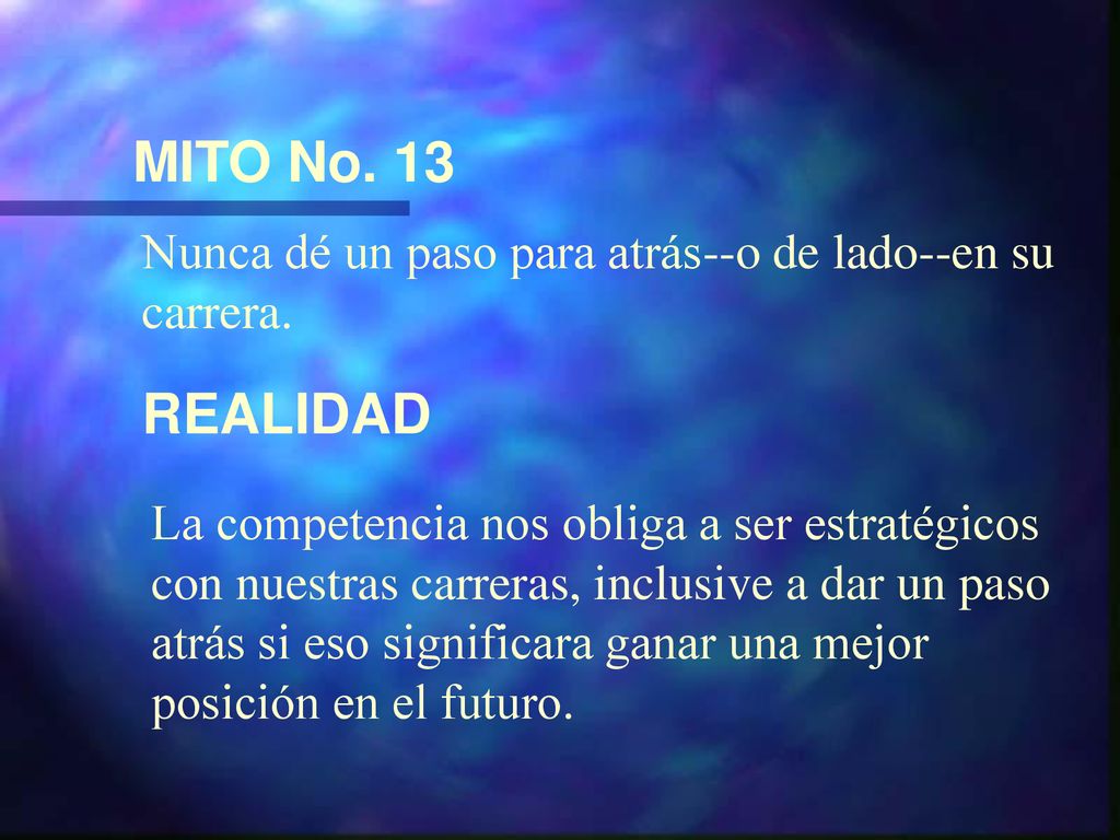 MITO No. 13 Nunca dé un paso para atrás--o de lado--en su carrera. REALIDAD.