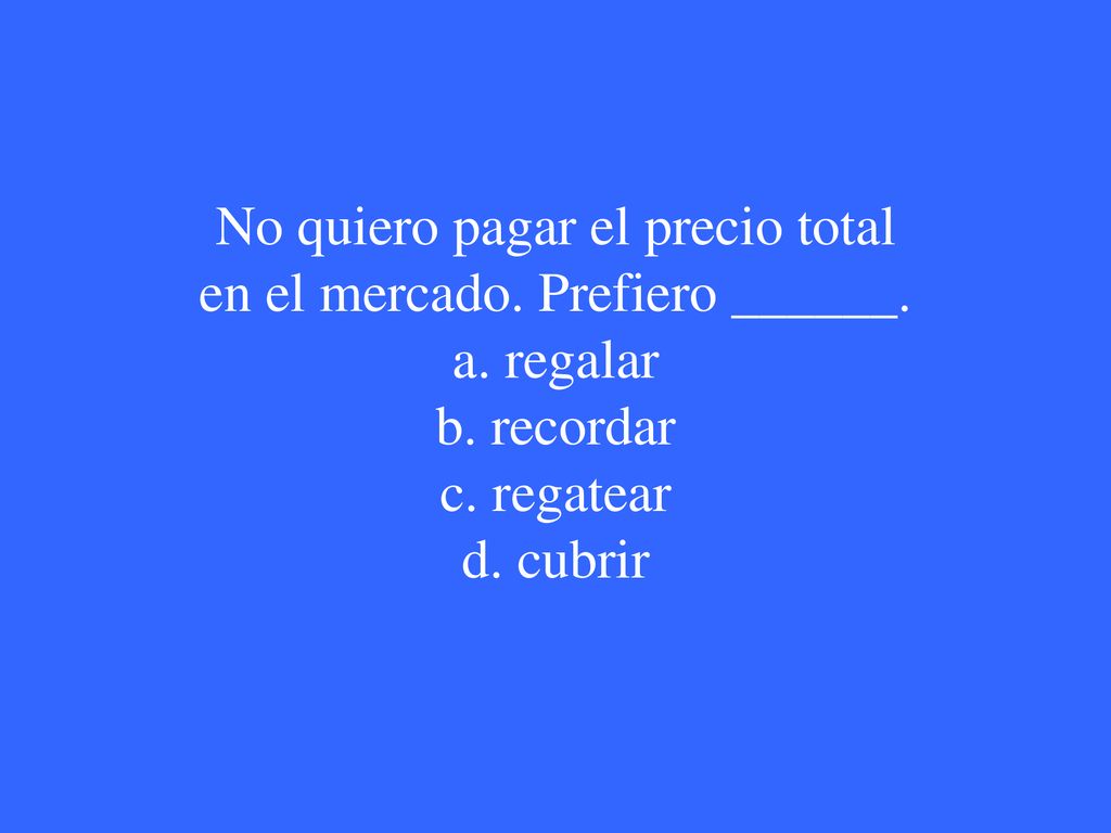 No quiero pagar el precio total en el mercado. Prefiero ______. a
