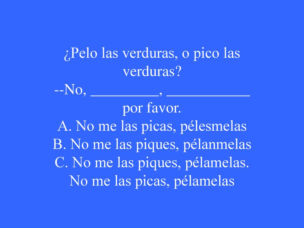 B. No me las piques, pélanmelas C. No me las piques, pélamelas.