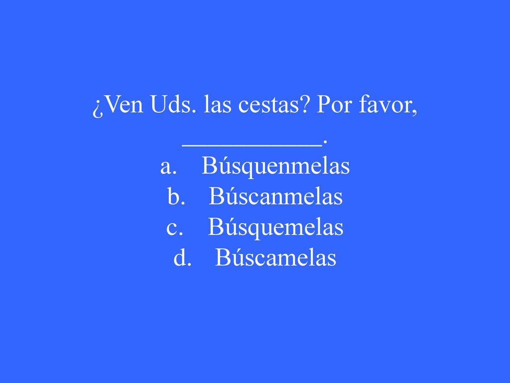 ¿Ven Uds. las cestas Por favor, ___________.