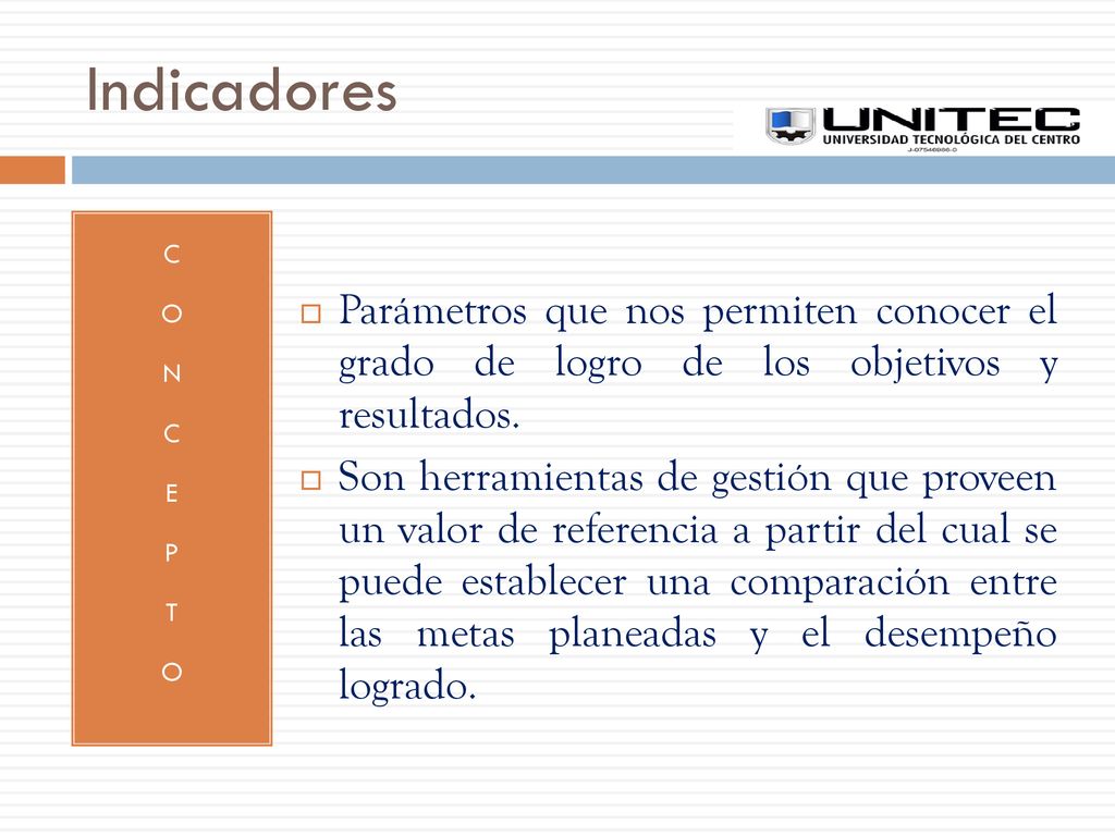Indicadores C. O. N. E. P. T. Parámetros que nos permiten conocer el grado de logro de los objetivos y resultados.