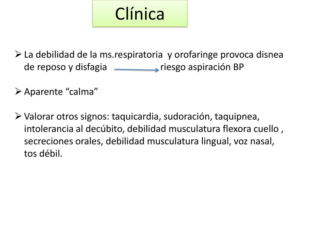 Clínica La debilidad de la ms.respiratoria y orofaringe provoca disnea de reposo y disfagia riesgo aspiración BP.