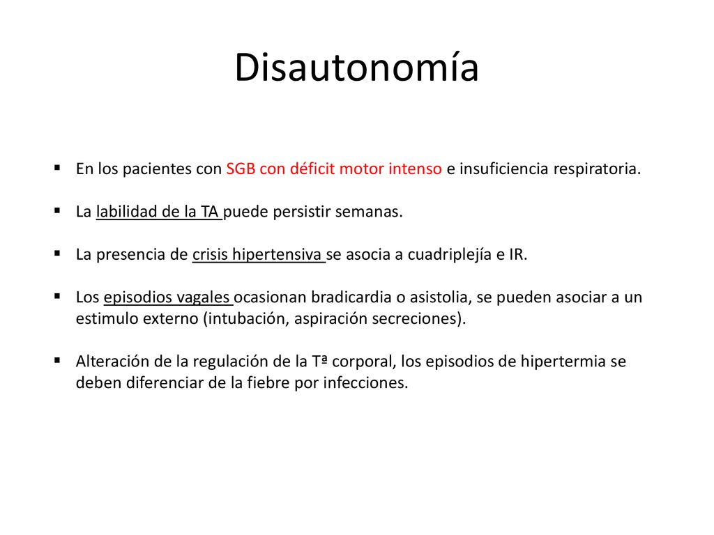 Disautonomía En los pacientes con SGB con déficit motor intenso e insuficiencia respiratoria. La labilidad de la TA puede persistir semanas.