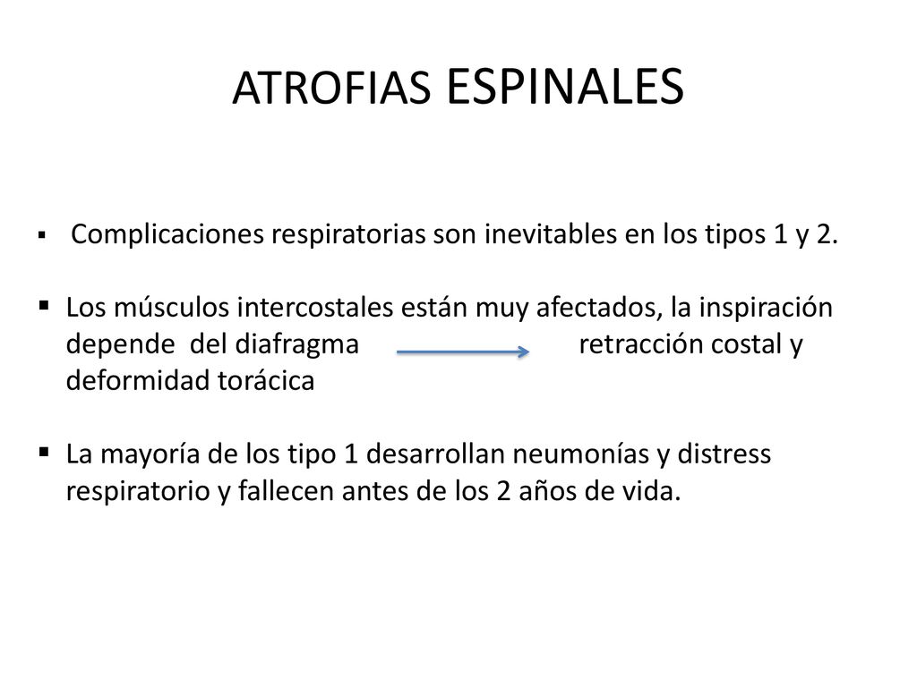 ATROFIAS ESPINALES Complicaciones respiratorias son inevitables en los tipos 1 y 2.