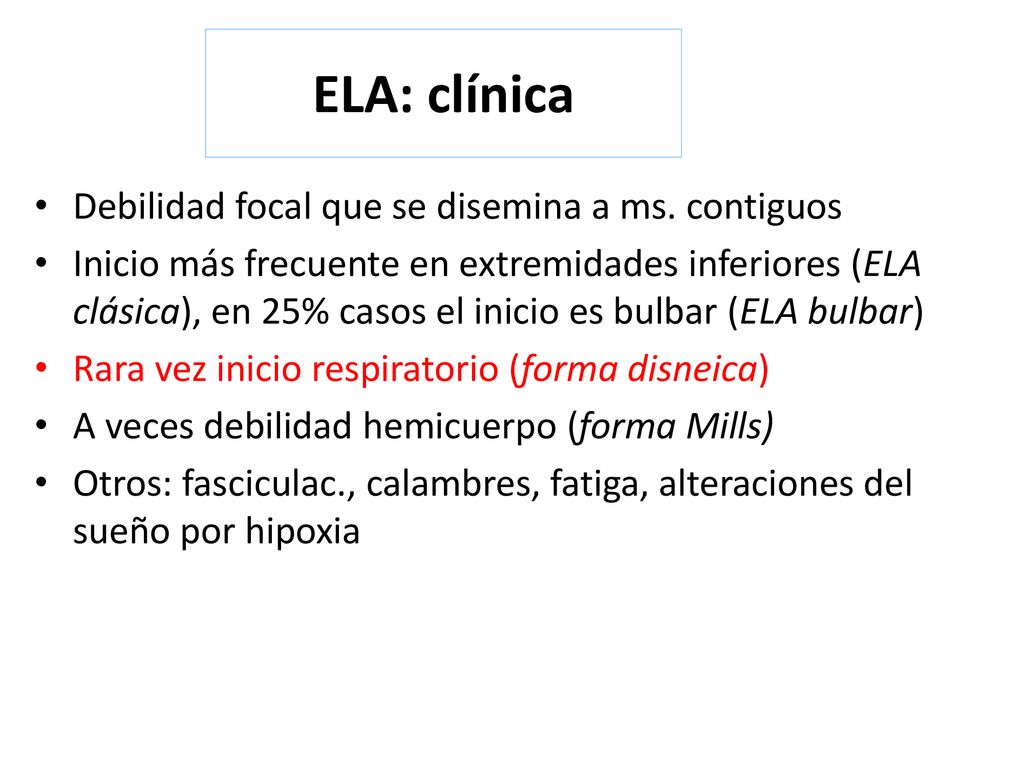 ELA: clínica Debilidad focal que se disemina a ms. contiguos