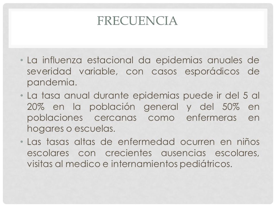 FRECUENCIA La influenza estacional da epidemias anuales de severidad variable, con casos esporádicos de pandemia.