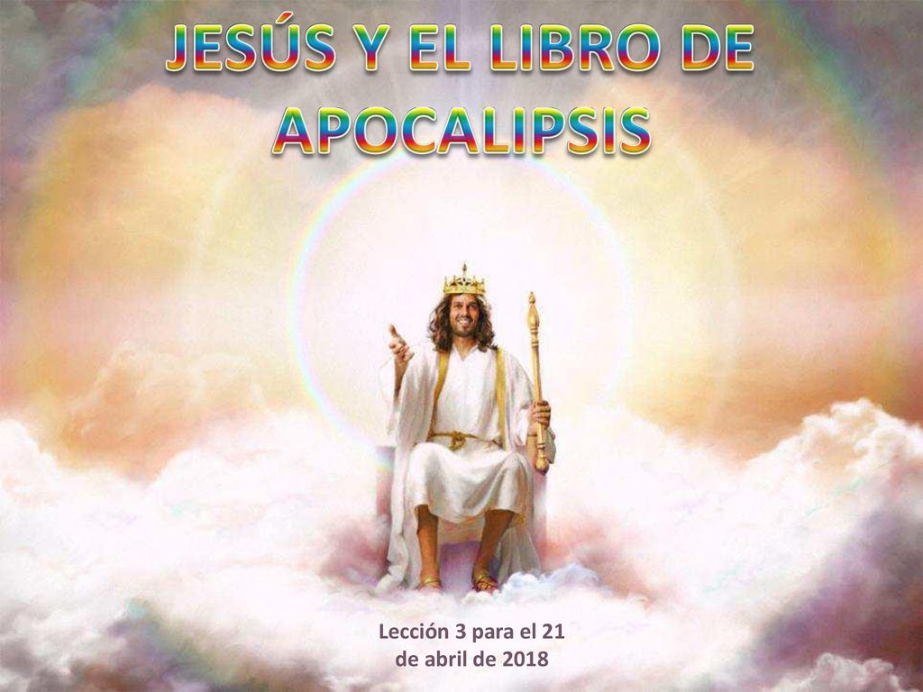 JESÚS Y EL LIBRO DE APOCALIPSIS Lección 3 para el 21 de abril de 2018