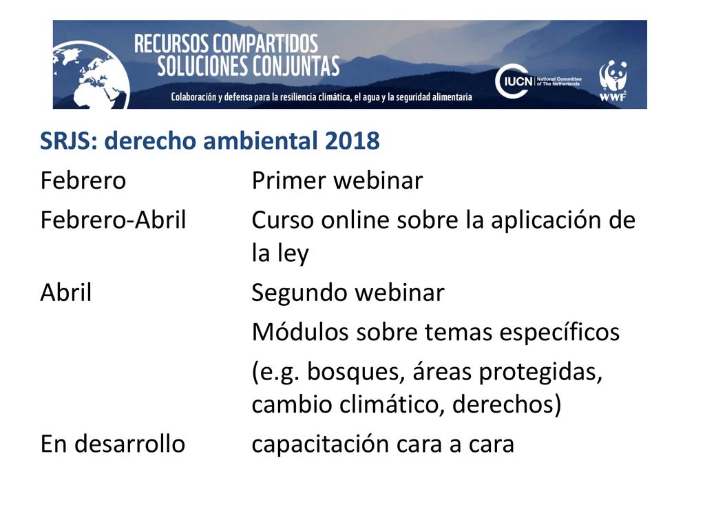 SRJS: derecho ambiental 2018 Febrero Primer webinar Febrero-Abril Curso online sobre la aplicación de la ley Abril Segundo webinar Módulos sobre temas específicos (e.g.