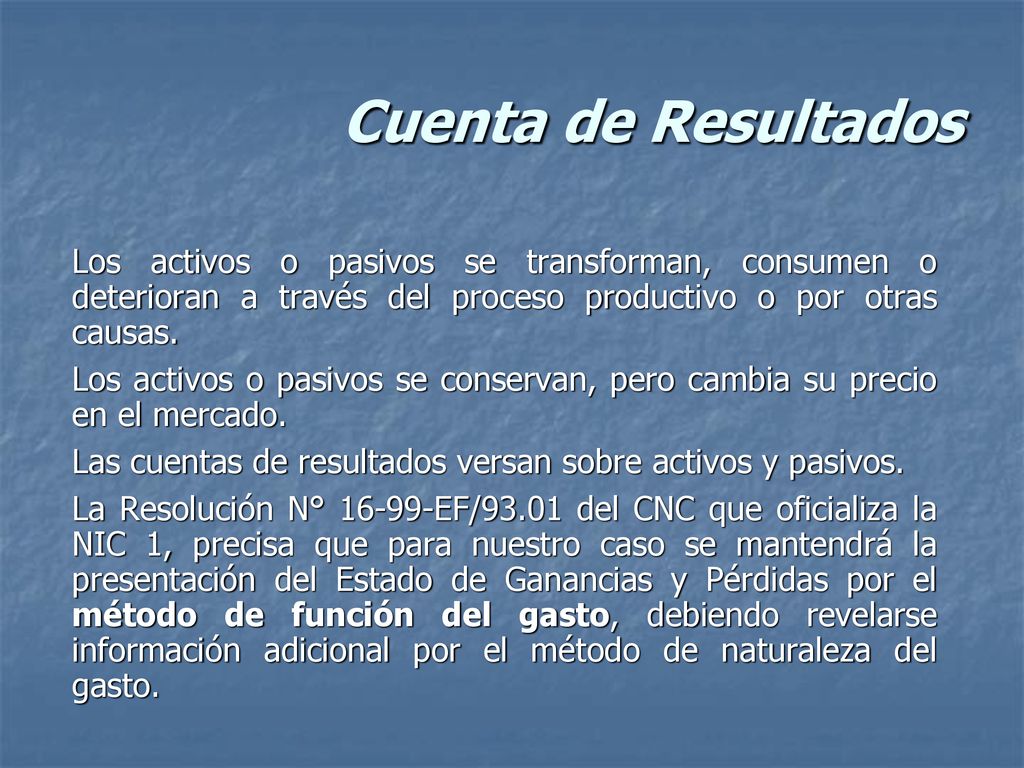 Cuenta de Resultados Los activos o pasivos se transforman, consumen o deterioran a través del proceso productivo o por otras causas.