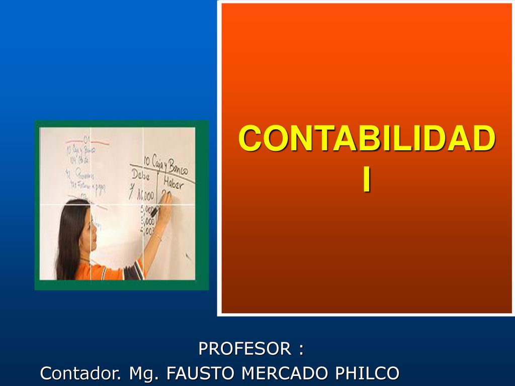 CONTABILIDAD I PROFESOR : Contador. Mg. FAUSTO MERCADO PHILCO