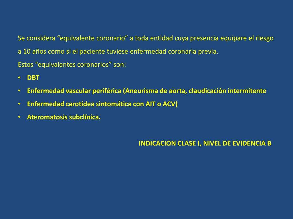 Se considera equivalente coronario a toda entidad cuya presencia equipare el riesgo a 10 años como si el paciente tuviese enfermedad coronaria previa.