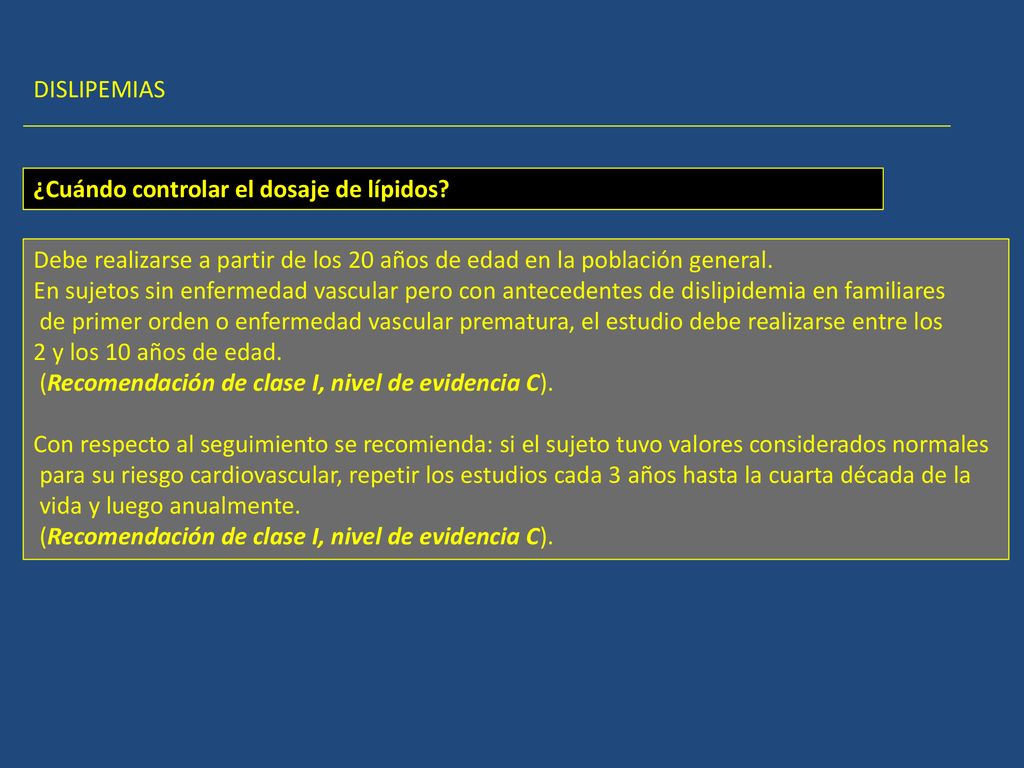 DISLIPEMIAS ¿Cuándo controlar el dosaje de lípidos Debe realizarse a partir de los 20 años de edad en la población general.