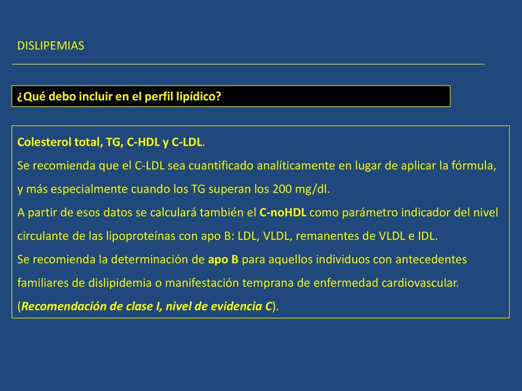 DISLIPEMIAS ¿Qué debo incluir en el perfil lipídico Colesterol total, TG, C‑HDL y C‑LDL.
