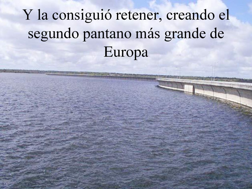 Y la consiguió retener, creando el segundo pantano más grande de Europa