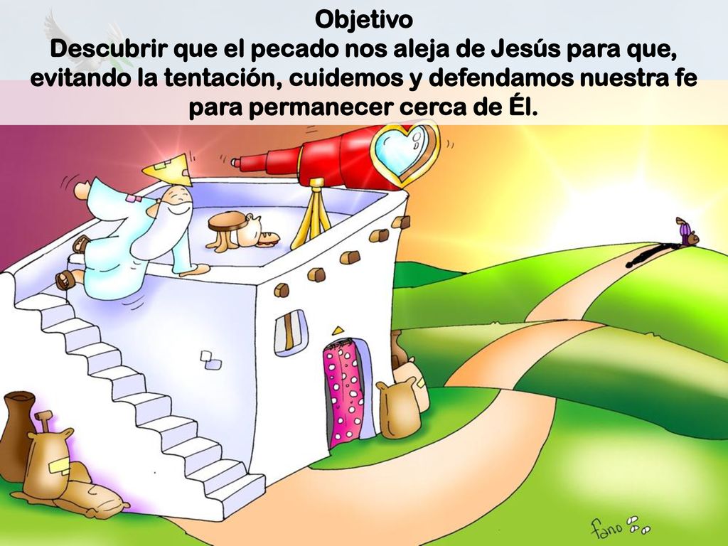 Objetivo Descubrir que el pecado nos aleja de Jesús para que, evitando la tentación, cuidemos y defendamos nuestra fe para permanecer cerca de Él.