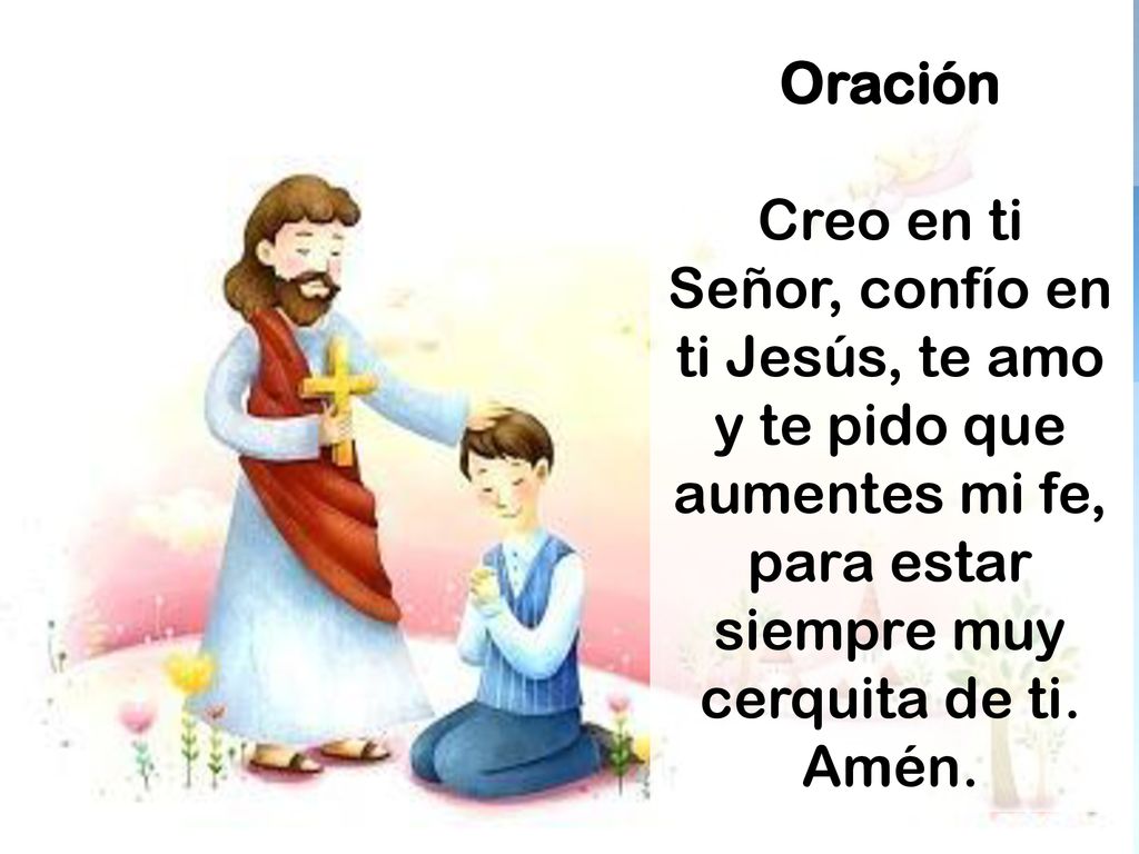 Oración Creo en ti Señor, confío en ti Jesús, te amo y te pido que aumentes mi fe, para estar siempre muy cerquita de ti.