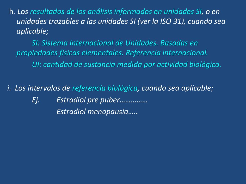 h. Los resultados de los análisis informados en unidades SI, o en unidades trazables a las unidades SI (ver la ISO 31), cuando sea aplicable;