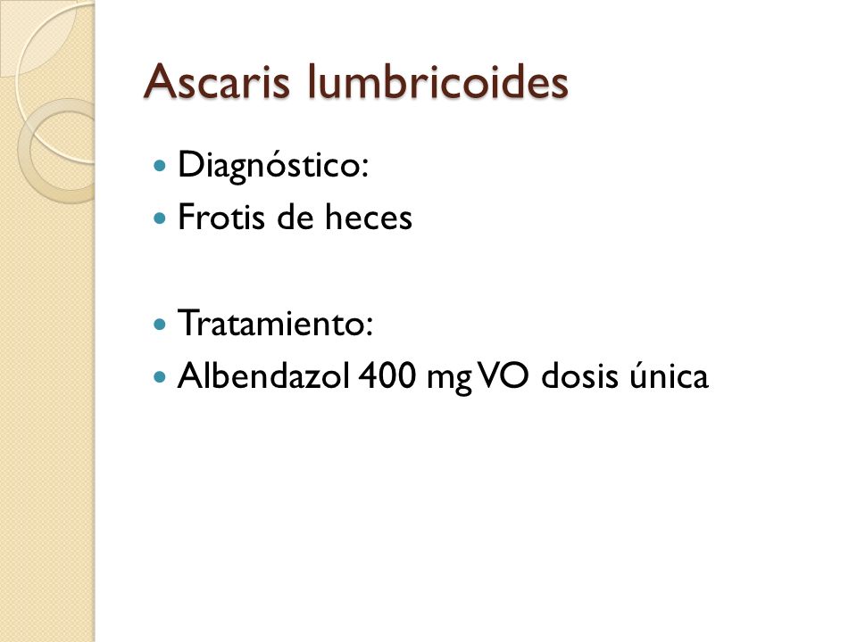 Ascaris lumbricoides Diagnóstico: Frotis de heces Tratamiento: