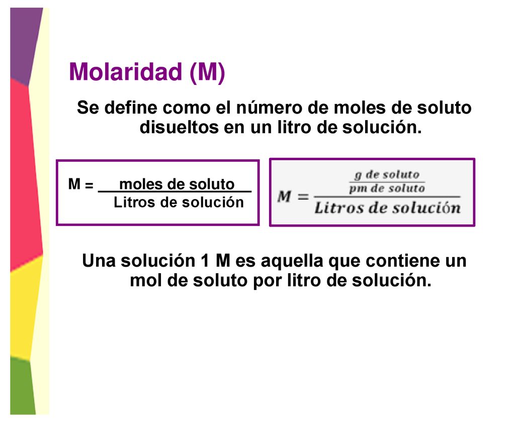 Molaridad (M) Se define como el número de moles de soluto disueltos en un litro de solución.
