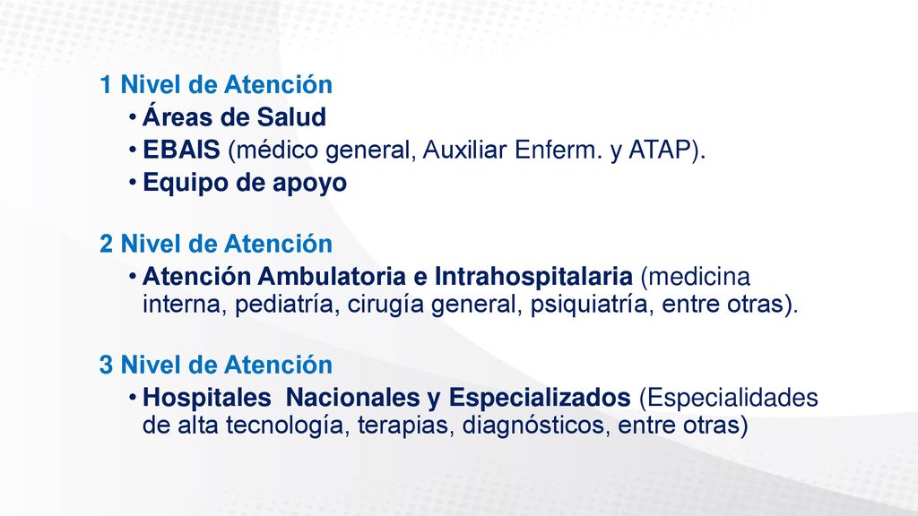 1 Nivel de Atención Áreas de Salud. EBAIS (médico general, Auxiliar Enferm. y ATAP). Equipo de apoyo.