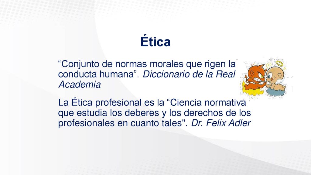 Ética Conjunto de normas morales que rigen la conducta humana . Diccionario de la Real Academia.
