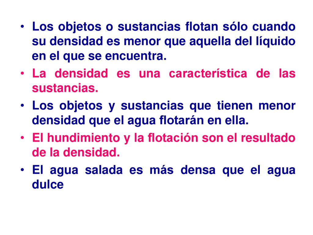 Los objetos o sustancias flotan sólo cuando su densidad es menor que aquella del líquido en el que se encuentra.